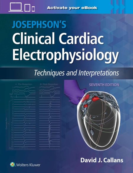 Josephson's Clinical Cardiac Electrophysiology. Techniques and Interpretations, 7th Edition
