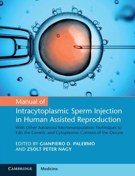 Manual of Intracytoplasmic Sperm Injection in Human Assisted Reproduction With Other Advanced Micromanipulation Techniques to Edit the Genetic and Cytoplasmic Content of the Oocyte