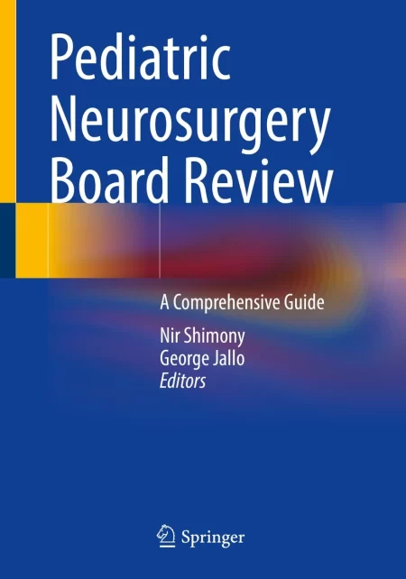 Pediatric Neurosurgery Board Review. A Comprehensive Guide