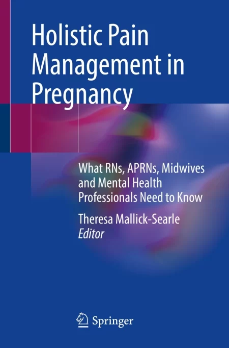 Holistic Pain Management in Pregnancy. What RNs, APRNs, Midwives and Mental Health Professionals Need to Know