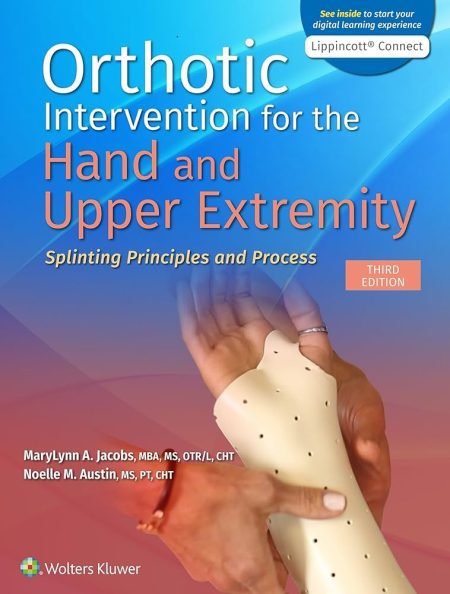 Orthotic Intervention for the Hand and Upper Extremity: Splinting Principles and Process 3e Lippincott Connect Print Book and Digital Access Card Package Third edition