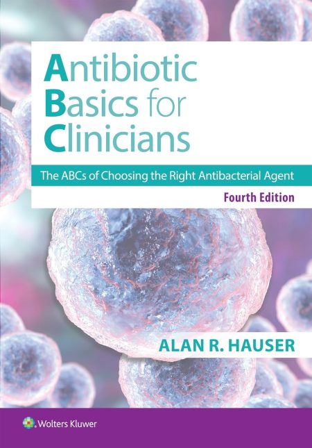 Antibiotics Basics for Clinicians: Choosing the Right Antibacterial Agent, 4th Edition