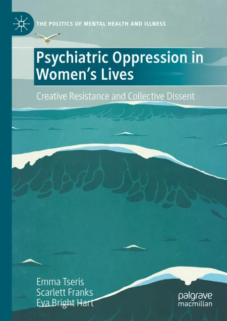 Psychiatric Oppression in Women's Lives. Creative Resistance and Collective Dissent