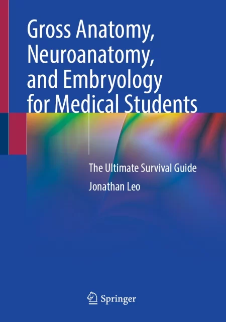 Gross Anatomy, Neuroanatomy, and Embryology for Medical Students. The Ultimate Survival Guide
