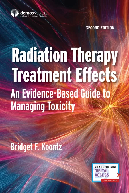 Radiation Therapy Treatment Effects. An Evidence-based Guide to Managing Toxicity Second Edition