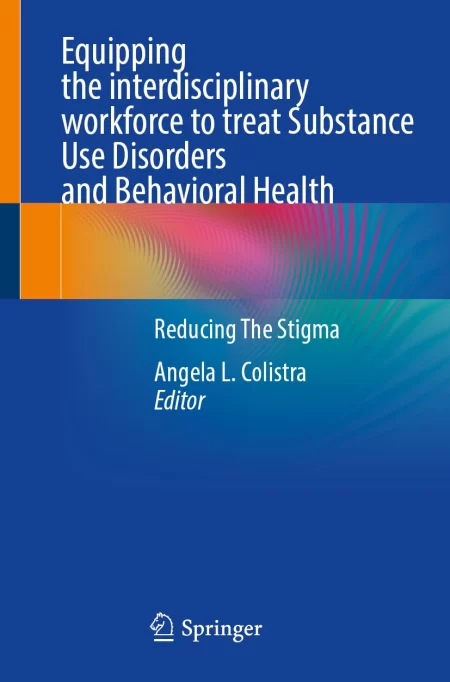 Equipping the interdisciplinary workforce to treat Substance Use Disorders and Behavioral Health. Reducing The Stigma