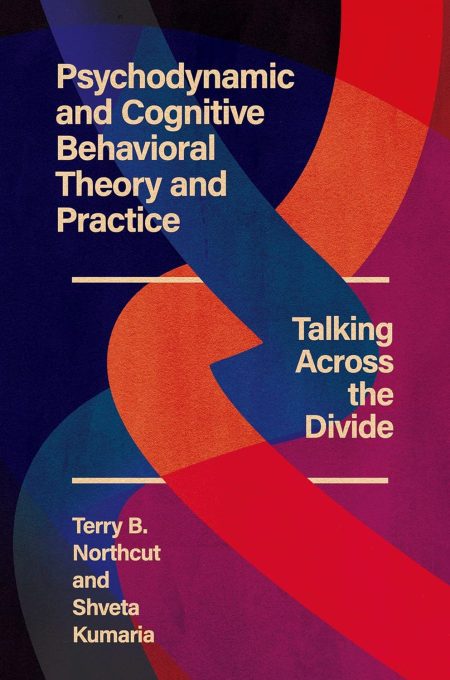 Psychodynamic and Cognitive Behavioral Theory and Practice. Talking Across the Divide