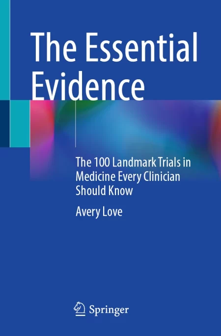 The Essential Evidence. The 100 Landmark Trials in Medicine Every Clinician Should Know
