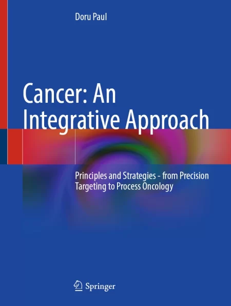 Cancer: An Integrative Approach. Principles and Strategies - from Precision Targeting to Process Oncology