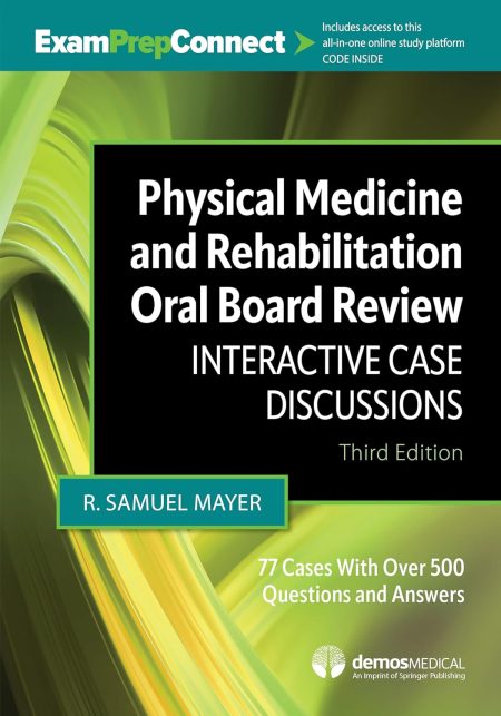 Physical Medicine and Rehabilitation Oral Board. Review Interactive Case Discussions Third Edition