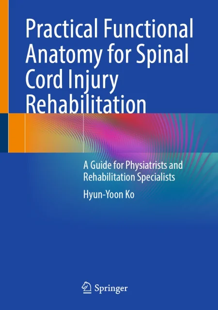 Practical Functional Anatomy for Spinal Cord Injury Rehabilitation. A Guide for Physiatrists and Rehabilitation Specialists