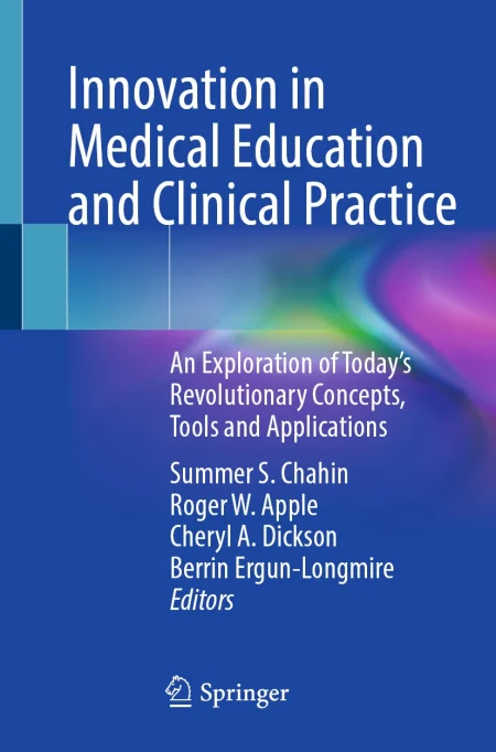 Innovation in Medical Education and Clinical Practice. An Exploration of Today’s Revolutionary Concepts, Tools and Applications