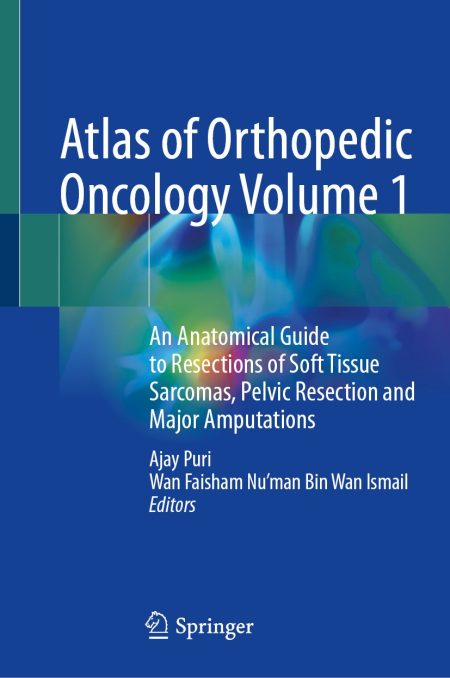 Atlas of Orthopedic Oncology Volume 1. An Anatomical Guide to Resections of Soft Tissue Sarcomas, Pelvic Resection and Major Amputations
