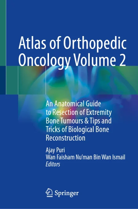 Atlas of Orthopedic Oncology Volume 2. An Anatomical Guide to Resection of Extremity Bone Tumours & Tips and Tricks of Biological Bone Reconstruction